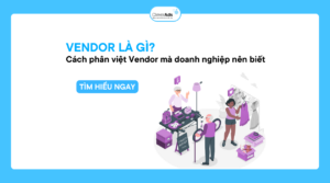 Vendor là gì? Cách phân biệt Vendor mà doanh nghiệp nên biết